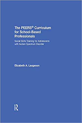 The PEERS® Curriculum for School Based Professionals: Social Skills Training for Adolescents With Autism Spectrum Disorder